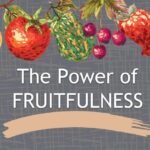 The Power of Fruitfulness - John 15 1 the power of fruitfulness