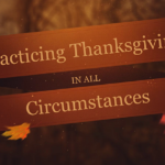 Practicing Thanksgiving In All Circumstances | 1 Thessalonians 5:18 1 THANKSGIVING