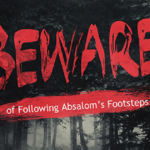 Beware Of Following Absalom's Footsteps - 2 Samuel 13 1 Screen Shot 2021 11 14 at 8.02.03 PM copy