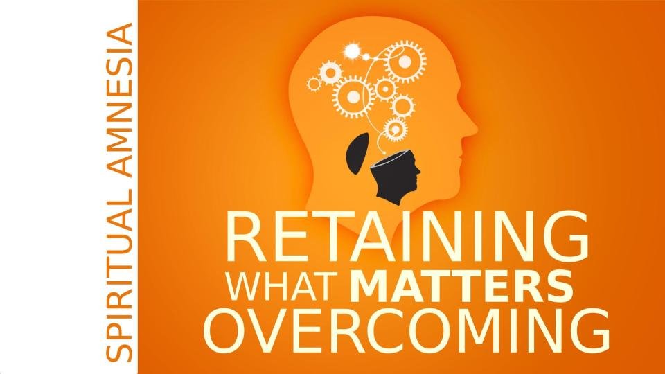Retaining what matters: Overcoming Spiritual Amnesia