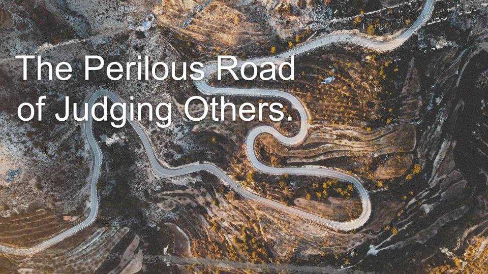 The Perilous Road of Judging Others