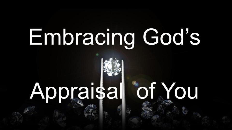 Embracing God’s Appraisal of You